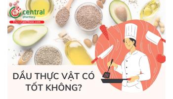 Dầu thực vật có tốt không? Nên ăn dầu thực vật hay mỡ động vật?