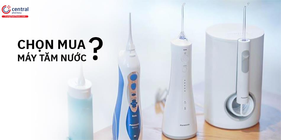 Chọn mua Máy tăm nước