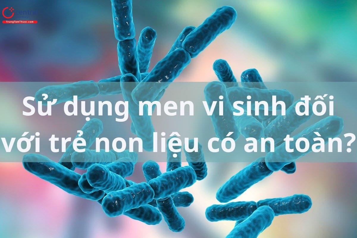 Sử dụng men vi sinh đối với trẻ non liệu có an toàn?