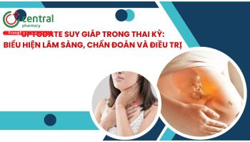 Suy giáp trong thai kỳ: Biểu hiện lâm sàng, chẩn đoán và điều trị - Uptodate