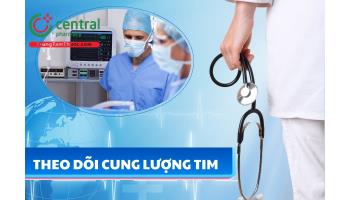 Các phương pháp theo dõi cung lượng tim: Lợi ích, hạn chế của từng phương pháp