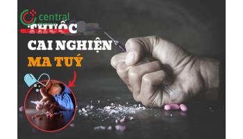 Thuốc cai nghiện ma tuý tổng hợp, ma tuý đá và quy trình cai nghiện theo phác đồ Bộ Y tế