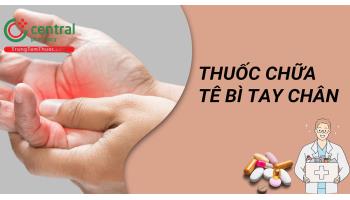 Thuốc đặc trị tê bì tay chân và bài thuốc dân gian chữa tê bì chân tay an toàn, hiệu quả